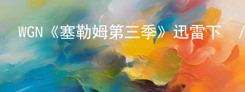 鄧誠誠的個人影視圈,WGN《塞勒姆第三季》迅雷下載/在線觀看/百度云-靈異/驚悚-美劇天堂